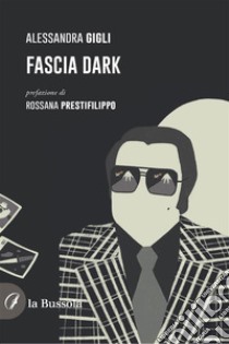 Fascia Dark. E-book. Formato EPUB ebook di Alessandra Gigli