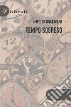 Tempo sospeso. E-book. Formato EPUB ebook di Mirella Sbaraglia