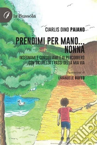 Prendimi per mano... NonnaInsegnami e consigliami e io percorrerò con sicurezza i passi della mia via. E-book. Formato EPUB ebook