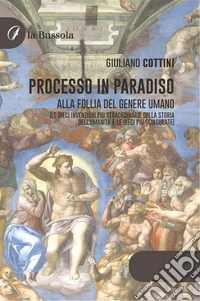 Processo in paradisoAlla follia del genere umano. (Le dieci invenzioni più straordinarie della storia dell’umanità e le dieci più sciagurate). E-book. Formato EPUB ebook