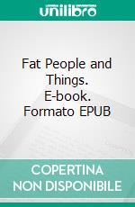 Fat People and Things. E-book. Formato EPUB ebook
