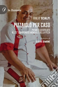 Pizzaiolo per casoPrimo classificato al 23° Campionato mondiale della pizza. E-book. Formato EPUB ebook