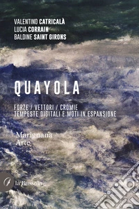 QuayolaForze / Vettori / Cromie. Tempeste digitali e moti in espansione. E-book. Formato EPUB ebook