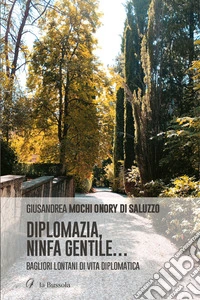 Diplomazia, ninfa gentile...Bagliori lontani di vita diplomatica. E-book. Formato EPUB ebook