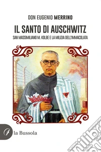 Il santo di AuschwitzSan Massimiliano M. Kolbe e la Milizia dell'Immacolata. E-book. Formato EPUB ebook