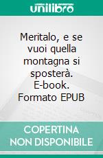 Meritalo, e se vuoi quella montagna si sposterà. E-book. Formato EPUB ebook