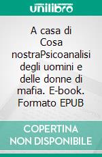 A casa di Cosa nostraPsicoanalisi degli uomini e delle donne di mafia. E-book. Formato EPUB ebook