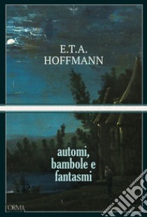 Automi, bambole e fantasmi. E-book. Formato EPUB ebook di Ernst Theodor Amadeus Hoffmann