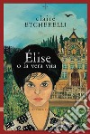 Élise o la vera vita. E-book. Formato EPUB ebook