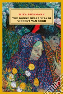 Tre donne nella vita di Vincent van Gogh. E-book. Formato EPUB ebook di Mika Biermann