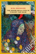 Tre donne nella vita di Vincent van Gogh. E-book. Formato EPUB ebook