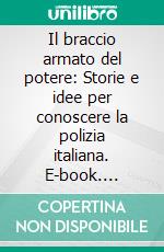 Il braccio armato del potere: Storie e idee per conoscere la polizia italiana. E-book. Formato EPUB ebook di Michele Di Giorgio