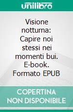 Visione notturna: Capire noi stessi nei momenti bui. E-book. Formato EPUB ebook di Mariana Alessandri