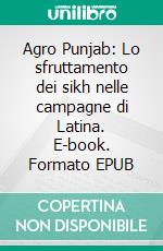 Agro Punjab: Lo sfruttamento dei sikh nelle campagne di Latina. E-book. Formato EPUB ebook