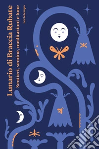 Lunario di Braccia Rubate: Sentieri, semine, meditazioni e lune. E-book. Formato EPUB ebook