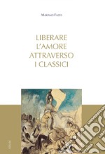 Liberare l'amore attraverso i classici. E-book. Formato PDF