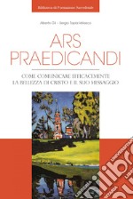 Ars praedicandi: Come comunicare efficacemente la bellezza di Cristo e del suo messaggio. E-book. Formato PDF ebook