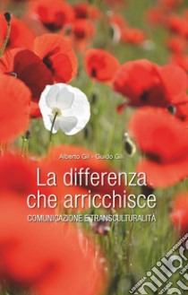 La differenza che arricchisce: Comunicazione e transculturalità. E-book. Formato PDF ebook di Alberto Gil