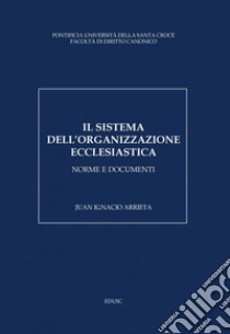Il sistema dell'organizzazione ecclesiastica: Norme e documenti 2023. E-book. Formato PDF ebook di Juan Ignacio Arrieta