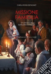 Missione famiglia: Un percorso di spiritualità coniugale. E-book. Formato PDF ebook di Carla Rossi Espagnet