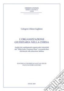 L'organizzazione giudiziaria nella Chiesa: Analisi dei cambiamenti organizzativi introdotti dal “Mitis Iudex Dominus Iesus” con particolare riferimento alla situazione italiana. E-book. Formato PDF ebook di Calogera Liliana Gagliano