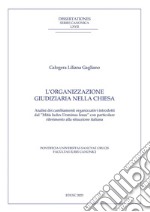 L'organizzazione giudiziaria nella Chiesa: Analisi dei cambiamenti organizzativi introdotti dal “Mitis Iudex Dominus Iesus” con particolare riferimento alla situazione italiana. E-book. Formato PDF