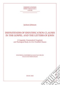 Definiteness of Identification Clauses in the Gospel and Letters of John: A Linguistic, Grammatical, Exegetical, and Theological Study of a Few Doubtful Clauses. E-book. Formato PDF ebook di Jackson Johnson