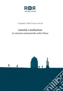 Autorità e mediazione: Le relazioni asimmetriche nella Chiesa. E-book. Formato EPUB ebook di Ilaria Vigorelli