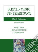 Scelti in Cristo per essere santi. I Morale fondamentale: Quarta edizione riveduta. E-book. Formato PDF ebook