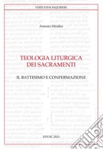 Teologia liturgica dei sacramenti II: Battesimo e Confermazione. E-book. Formato EPUB ebook di Antonio Miralles