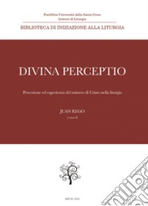 Divina perceptio: Percezione ed esperienza del mistero di Cristo nella liturgia. E-book. Formato PDF ebook di Juan Rego