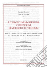 Liturgicum mysterium colendum semperque fovendum: Miscellanea offerta al prof. Manlio Sodi in occasione del Suo 80° genetliaco. E-book. Formato PDF ebook