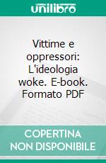 Vittime e oppressori: L'ideologia woke. E-book. Formato PDF ebook