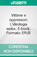 Vittime e oppressori: L'ideologia woke. E-book. Formato EPUB