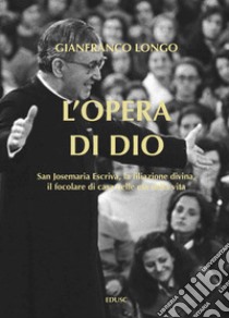 L'Opera di Dio: San Josemaria Escrivá, la filiazione divina, il focolare di casa nelle età della vita. E-book. Formato PDF ebook di Longo Gianfranco