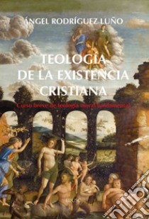 Teología de la existencia cristiana: Curso breve de teología moral fundamental. E-book. Formato EPUB ebook di Angel Rodríguez Luño