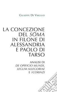 La concezione del soma in Filone di Alessandria e Paolo di Tarso: Analisi di De opificio mundi, Legum allegoriae e 1Corinzi. E-book. Formato PDF ebook