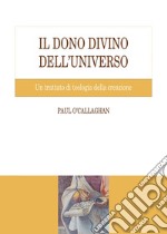 Il dono divino dell'universo: Un trattato di teologia della creazione. E-book. Formato PDF ebook