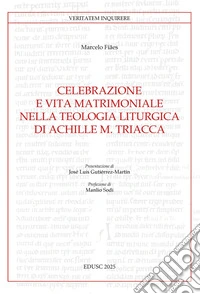 Celebrazione e vita matrimoniale nella teologia liturgica di Achille M. Triacca. E-book. Formato EPUB ebook