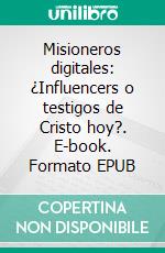 Misioneros digitales: ¿Influencers o testigos de Cristo hoy?. E-book. Formato EPUB ebook