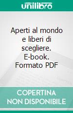 Aperti al mondo e liberi di scegliere. E-book. Formato PDF ebook
