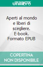 Aperti al mondo e liberi di scegliere. E-book. Formato EPUB ebook