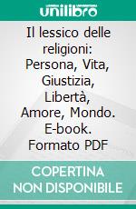 Il lessico delle religioni: Persona, Vita, Giustizia, Libertà, Amore, Mondo. E-book. Formato PDF ebook