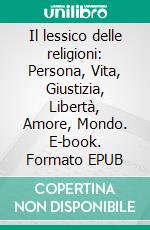 Il lessico delle religioni: Persona, Vita, Giustizia, Libertà, Amore, Mondo. E-book. Formato EPUB ebook