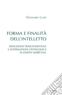 Forma e finalità dell'intelletto: Deduzione trascendentale e affermazione ontologica in Joseph Maréchal. E-book. Formato EPUB ebook