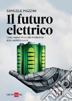 Il futuro elettrico: Come sopravvivere alla rivoluzione della mobilità Green. E-book. Formato PDF