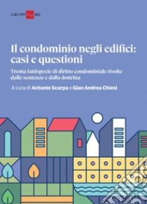 Il Condominio negli edifici: casi e questioni: Trenta fattispecie di diritto condominiale risolte dalle sentenze e dalla dottrina. E-book. Formato PDF ebook di Antonio Scarpa