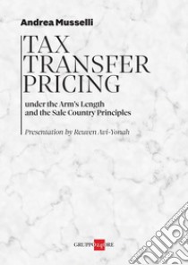 Tax Transfer Pricing: Under the Arm’s Length and the Sale Country Principles. E-book. Formato PDF ebook di Andrea Musselli