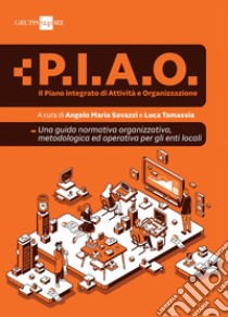 Il Piano Integrato di Attività e Organizzazione: Una guida normativa, organizzativa, metodologica ed operativa per gli enti locali. E-book. Formato PDF ebook di Luca Tamassia