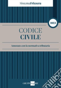 Codice civile 2023 Annotato con la normativa tributaria - Sistema Frizzera. E-book. Formato PDF ebook di Michele Brusaterra